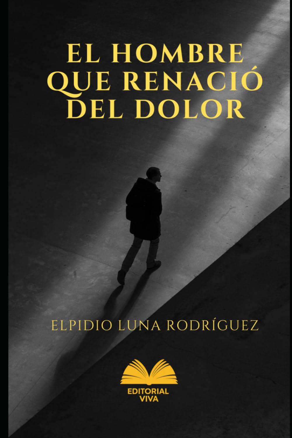 El HOMBRE QUE RENACIO DEL DOLOR: poemas y memorias de un renacer