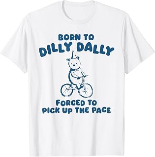 Born To Dilly Dally Forced To Pick Up The Pace Bear Meme T-Shirt