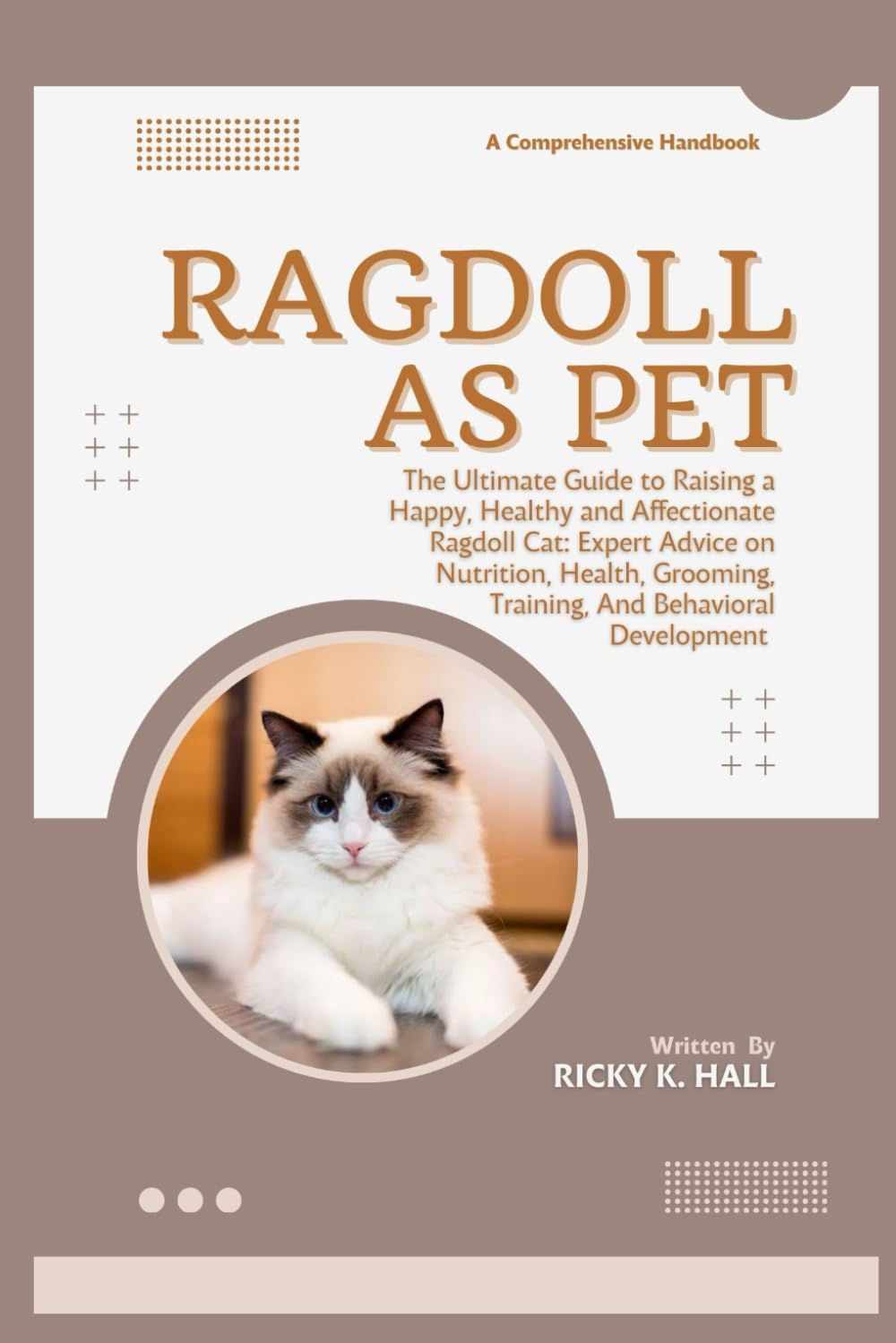 RAGDOLL AS PET: The Ultimate Guide to Raising a Happy, Healthy and Affectionate Ragdoll Cat: Expert Advice on Nutrition, Health, Grooming, Training, And Behavioral Development