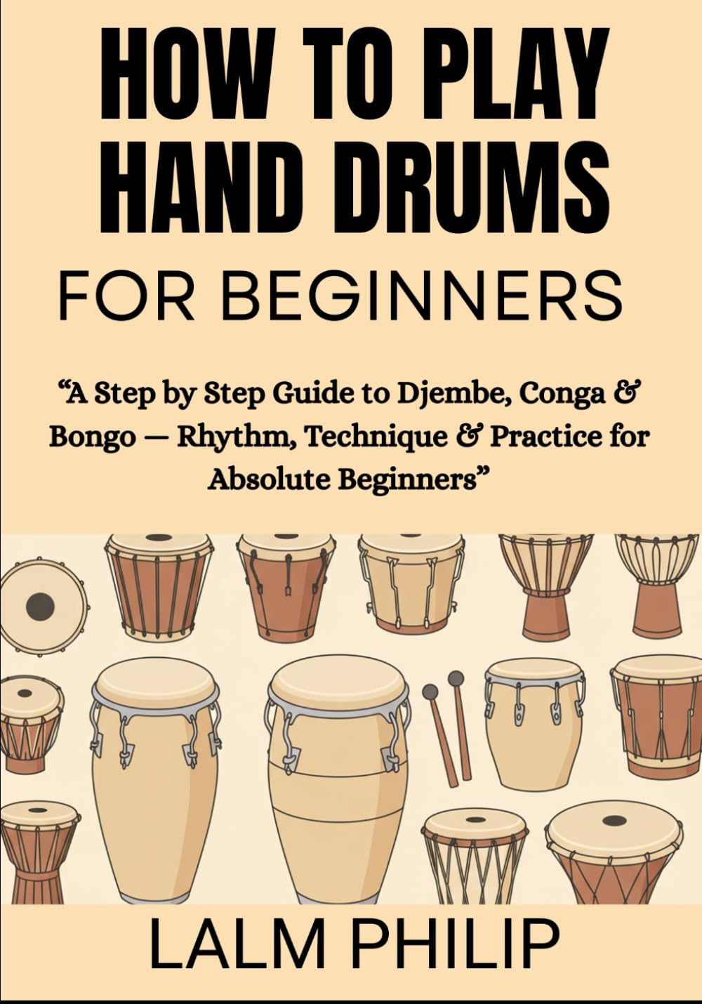 How to Play Hand Drums for Beginners: “A Step by Step Guide to Djembe, Conga & Bongo — Rhythm, Technique & Practice for Absolute Beginners”