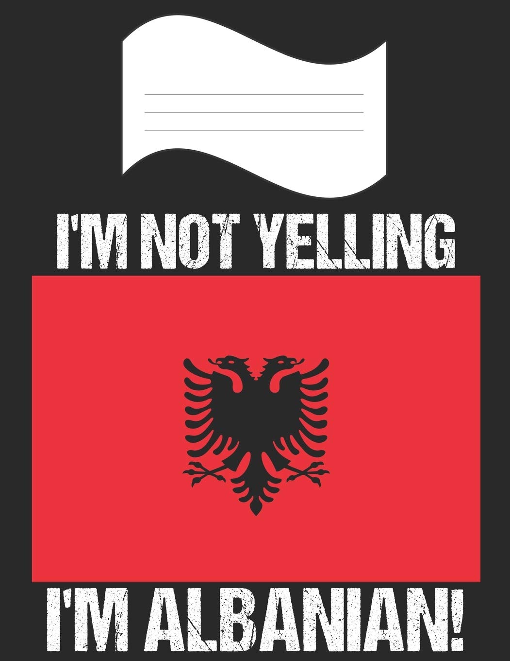 I'm Not Yelling I'm Albanian: Notebook (Journal, Diary) For Albanians | 60 Sheets - 120 Lined Pages