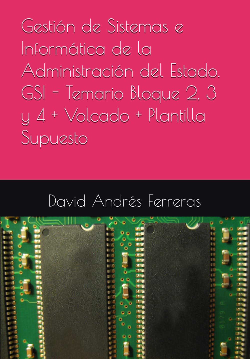 Gestión de Sistemas e Informática de la Administración del Estado. GSI - Temario Bloque 2, 3 y 4 + Volcado + Plantilla Supuesto