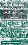 Global Histories, Imperial Commodities, Local Interactions (Cambridge Imperial and Post-Colonial Studies)