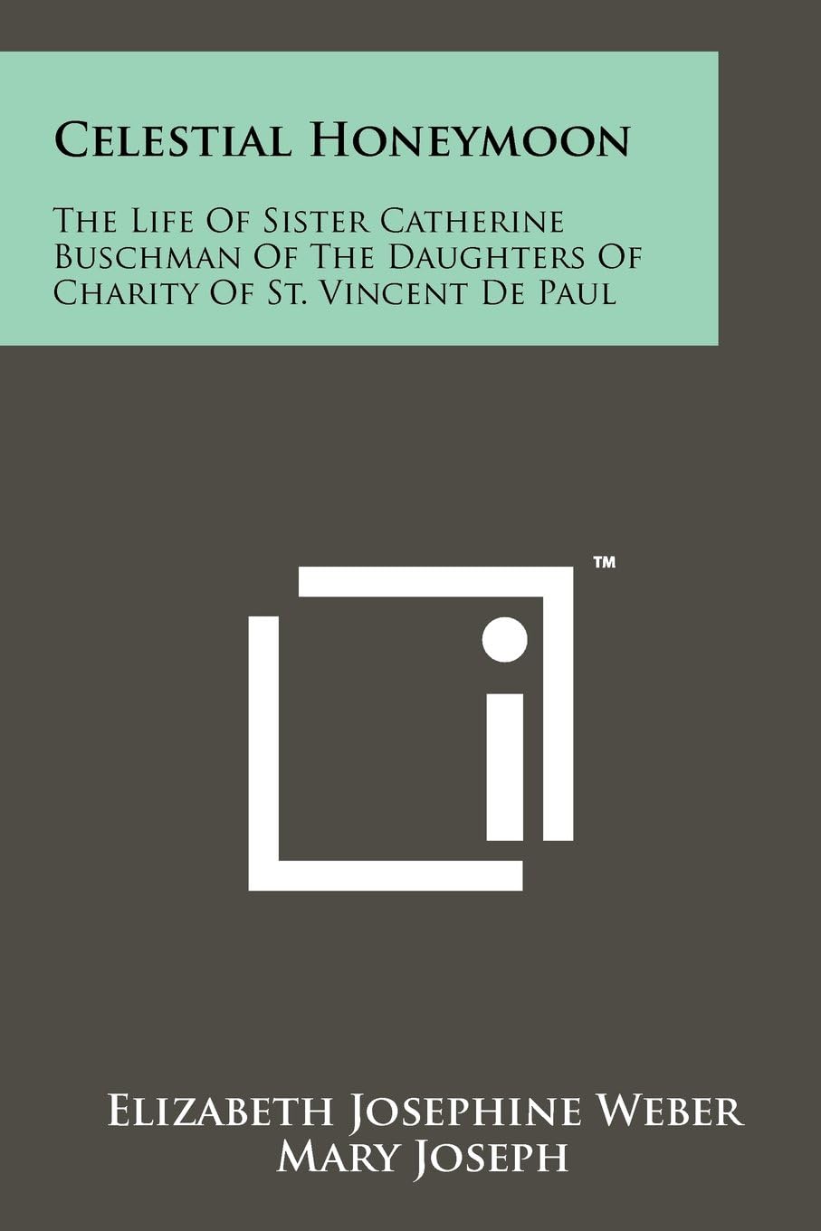 Celestial Honeymoon: The Life of Sister Catherine Buschman of the Daughters of Charity of St. Vincent de Paul