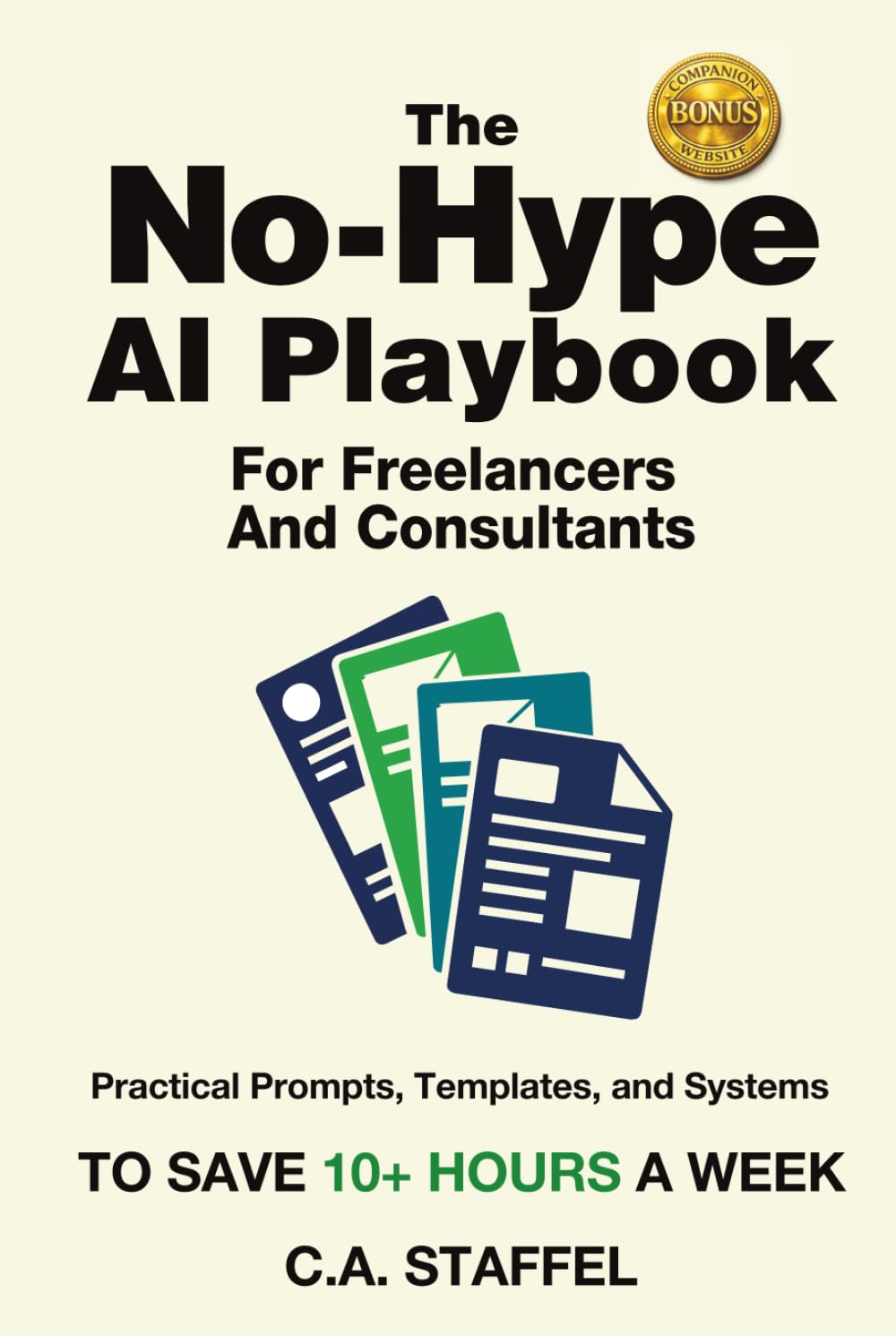 The No-Hype AI Playbook For Freelancers And Consultants: Practical Prompts, Templates, and Systems to Save 10+ Hours a Week