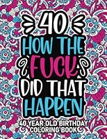 40th Birthday Gifts For Women: 40 Year Old Coloring Book: 40th Birthday Swear Word Coloring Book About Aging & Birthdays 40th Birthday Gifts For Men, ... & Grandpa for Stress Relief & Relaxation. B0BGNN4SX5 Book Cover