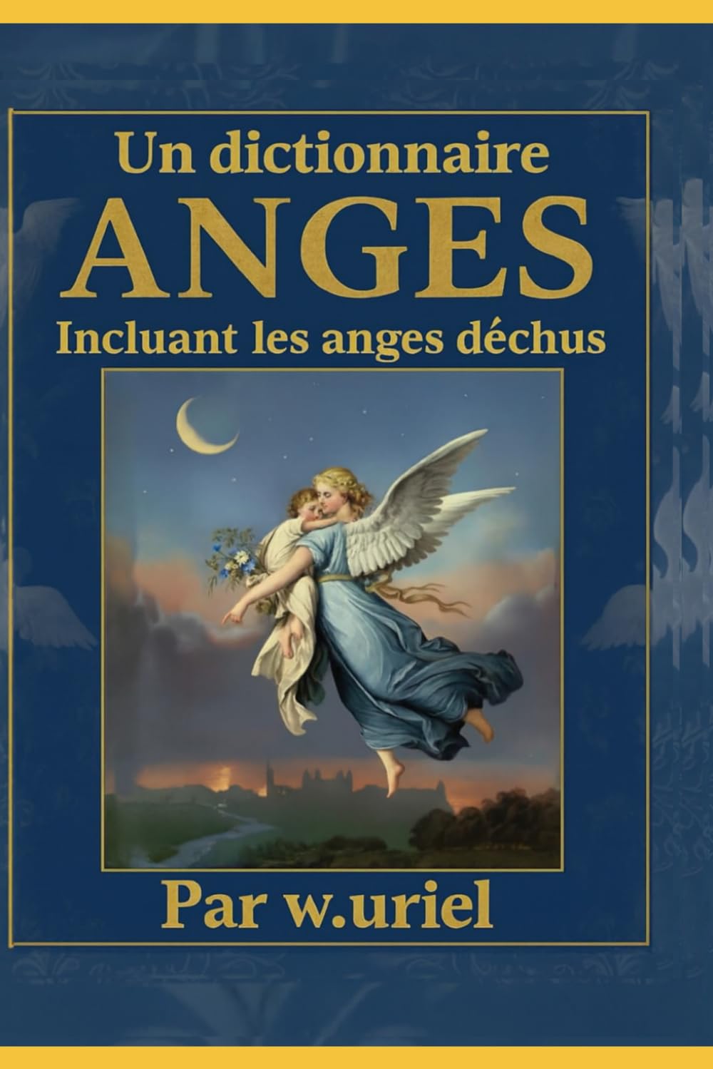 Un dictionnaire des anges incluant les anges déchus (illustré en couleur): The dictionary of angels