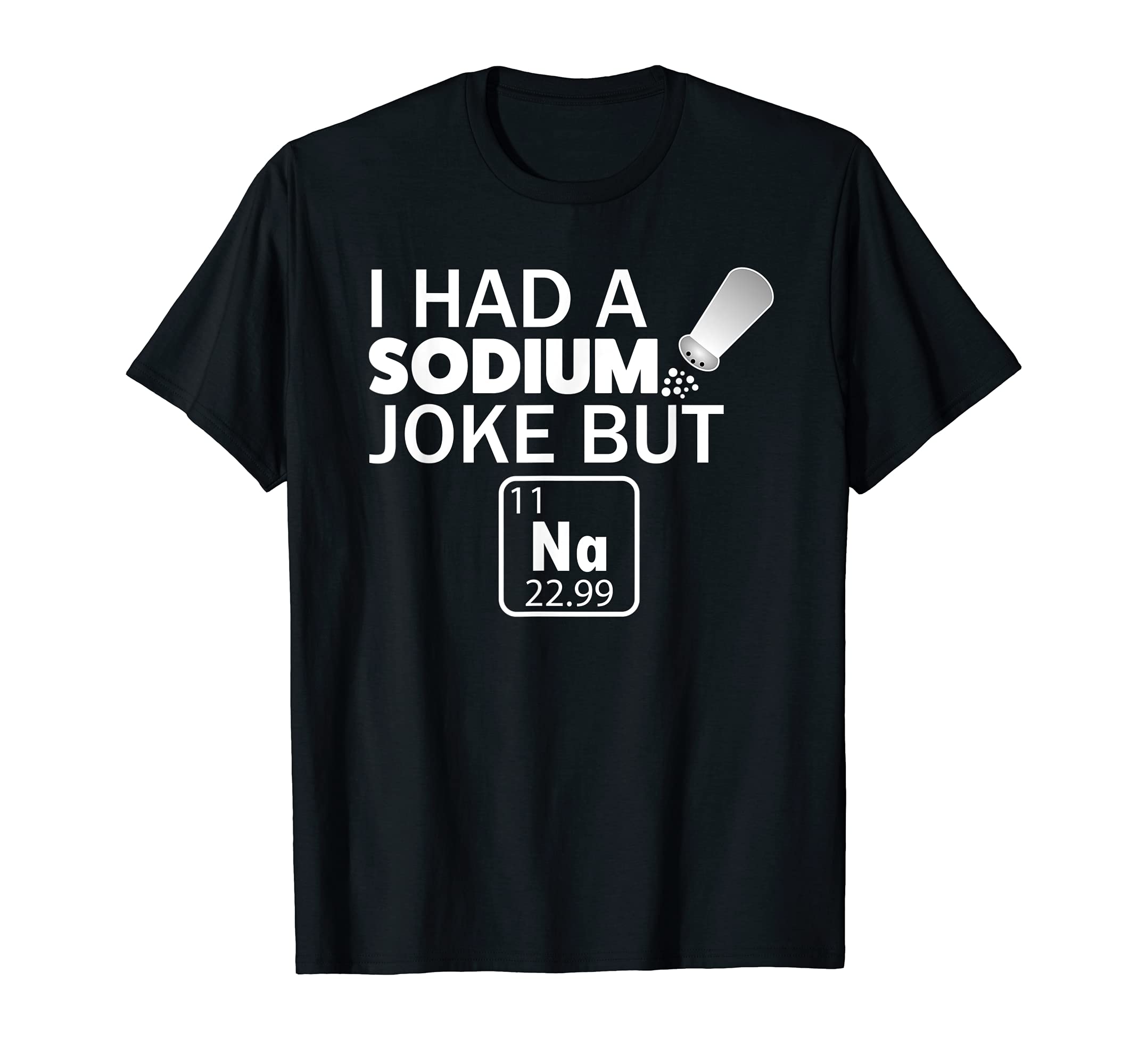 FleekFitI Had a Sodium Joke But Na Funny Chemistry Periodic T Shirt T-Shirt