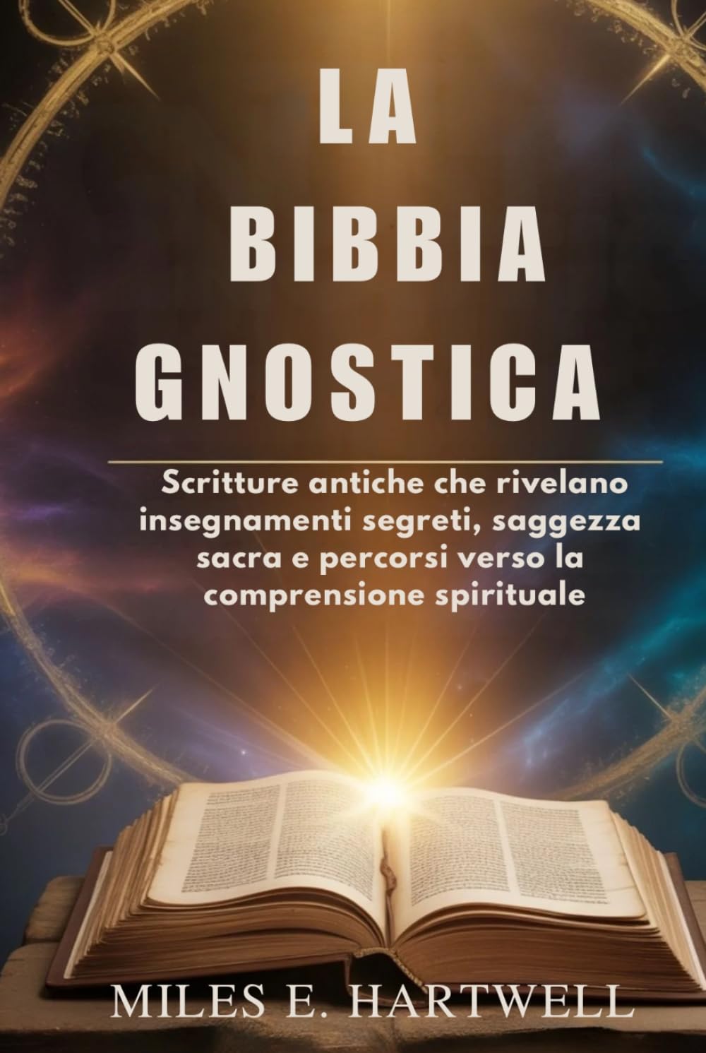LA BIBBIA GNOSTICA: Scritture antiche che rivelano insegnamenti segreti, saggezza sacra e percorsi verso la comprensione spirituale