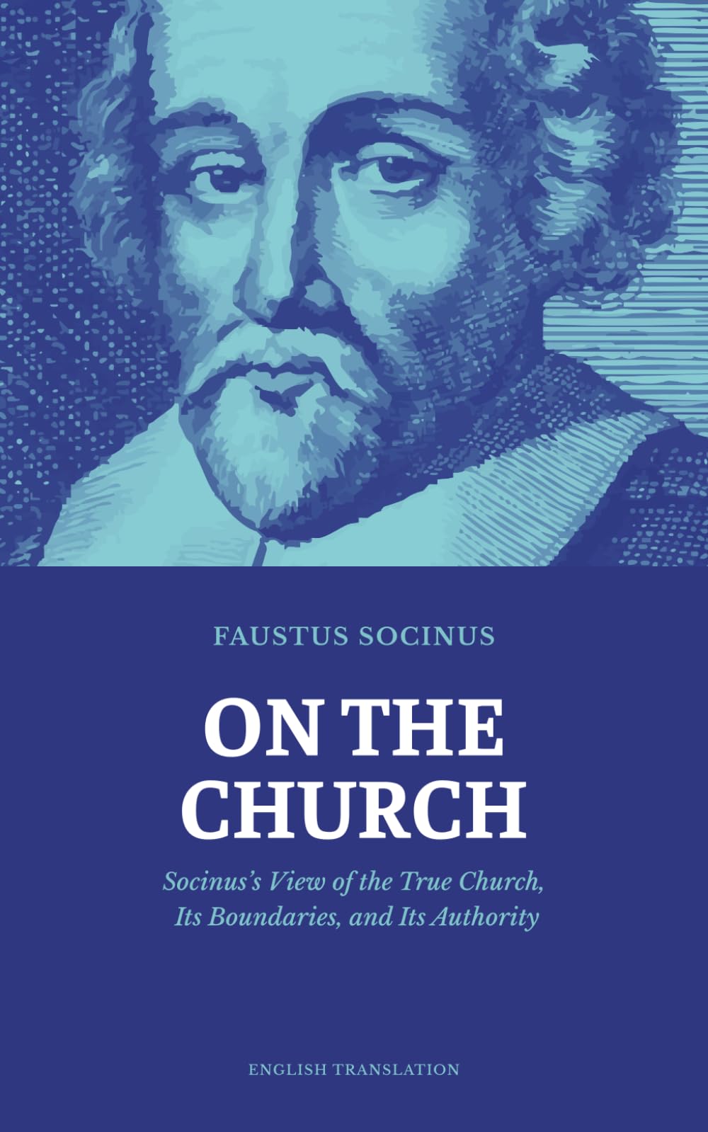 On the Church: Socinus’s View of the True Church, Its Boundaries, and Its Authority