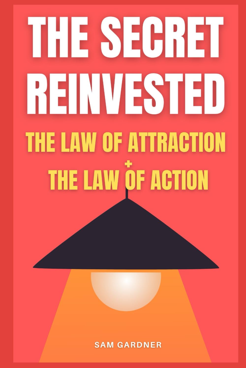 THE SECRET REINVESTED: The Law of Attraction + The Law of Action