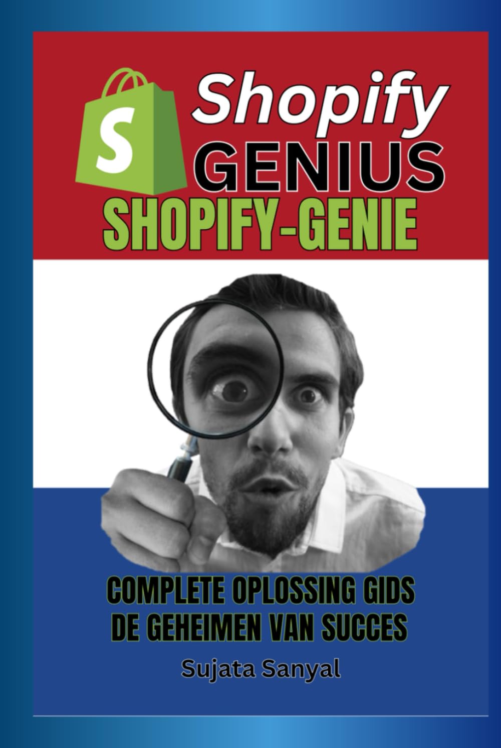 SHOPIFY-GENIE: COMPLETE OPLOSSING GIDS, En de geheimen van succes. Dit boek begeleidt je door het hele proces van het opzetten en snel laten groeien van een Shopify-winkel.
