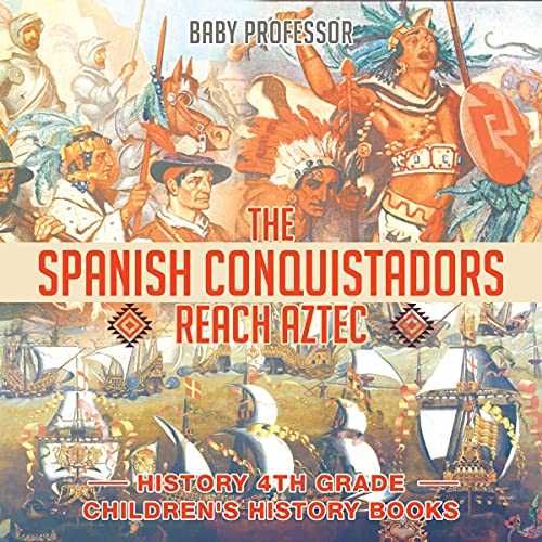The Spanish Conquistadors Conquer the Aztecs History 4th
