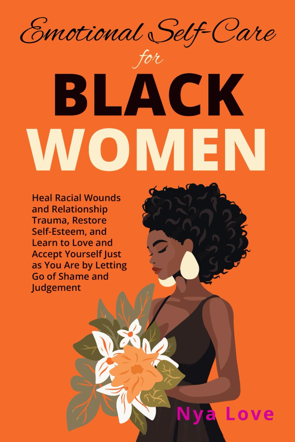 Emotional Self-Care for Black Women: Heal Racial Wounds and Relationship Trauma, Restore Self-Esteem, and Learn to Love and Accept Yourself Just as You Are by Letting Go of Shame and Judgement