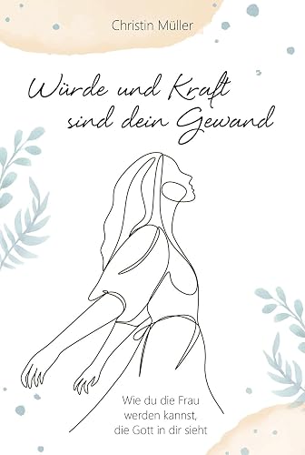 Würde und Kraft sind dein Gewand: Wie du die Frau werden kannst, die Gott in dir sieht (Geistliches Leben)