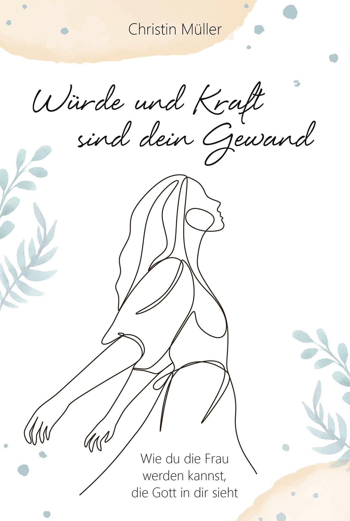 Würde und Kraft sind dein Gewand: Wie du die Frau werden kannst, die Gott in dir sieht