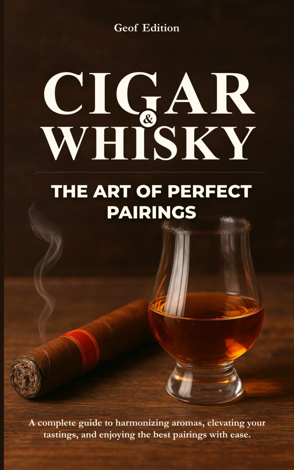Cigar & whisky : The art of perfect pairings: A complete guide to harmonizing aromas, elevating your tastings, and mastering the best pairings with ease