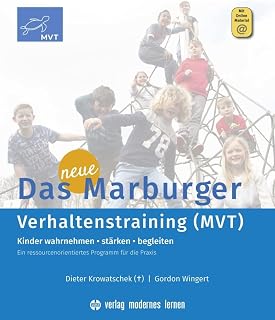 Das neue Marburger Verhaltenstraining (MVT): Kinder wahrnehmen - stärken - begleiten. Ein ressourcenorientiertes Programm für die Praxis