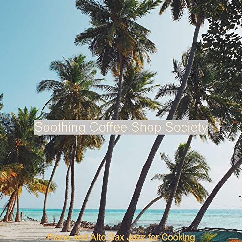 Play Piano and Alto Sax Jazz for Cooking by Soothing Coffee Shop ...