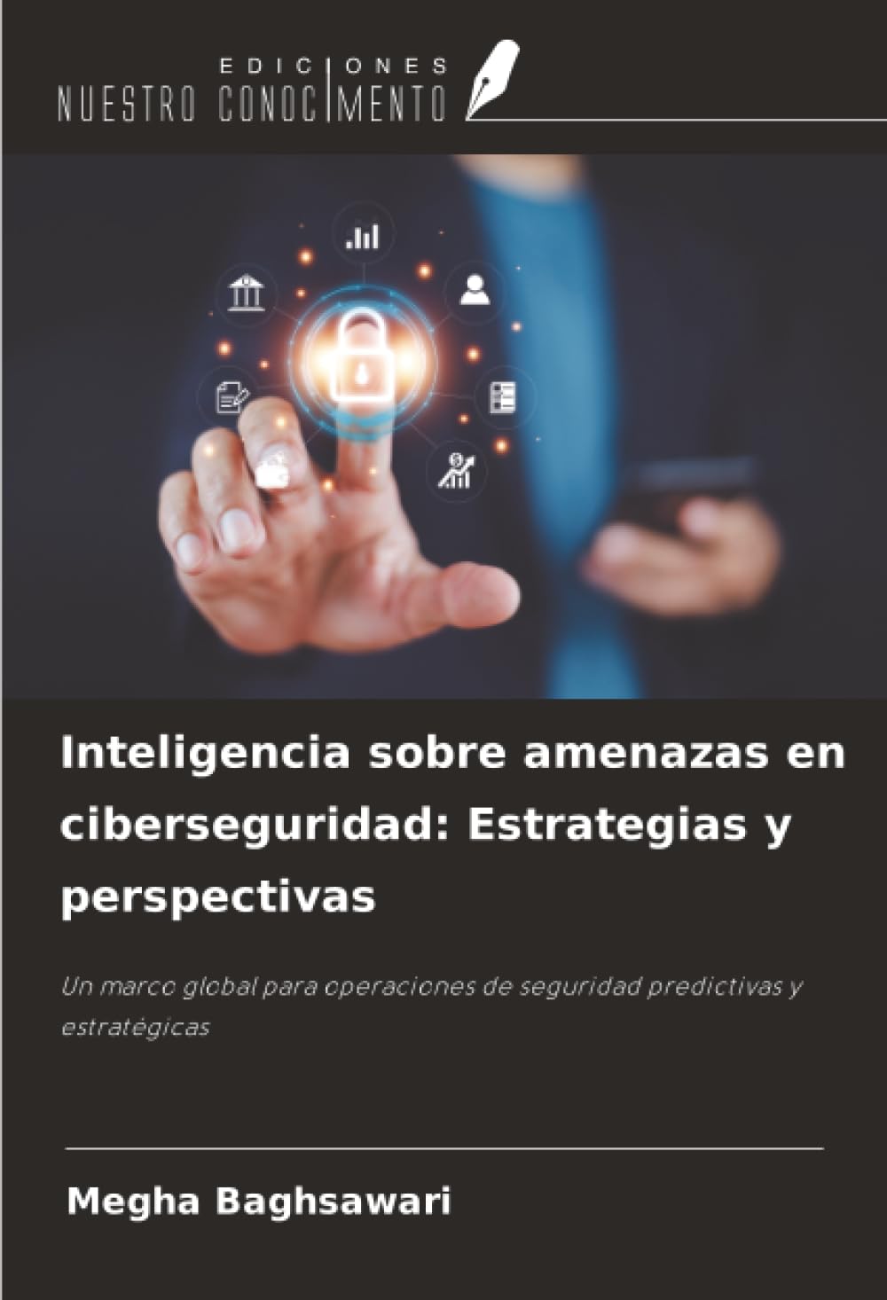 Inteligencia sobre amenazas en ciberseguridad: Estrategias y perspectivas: Un marco global para operaciones de seguridad predictivas y estratégicas