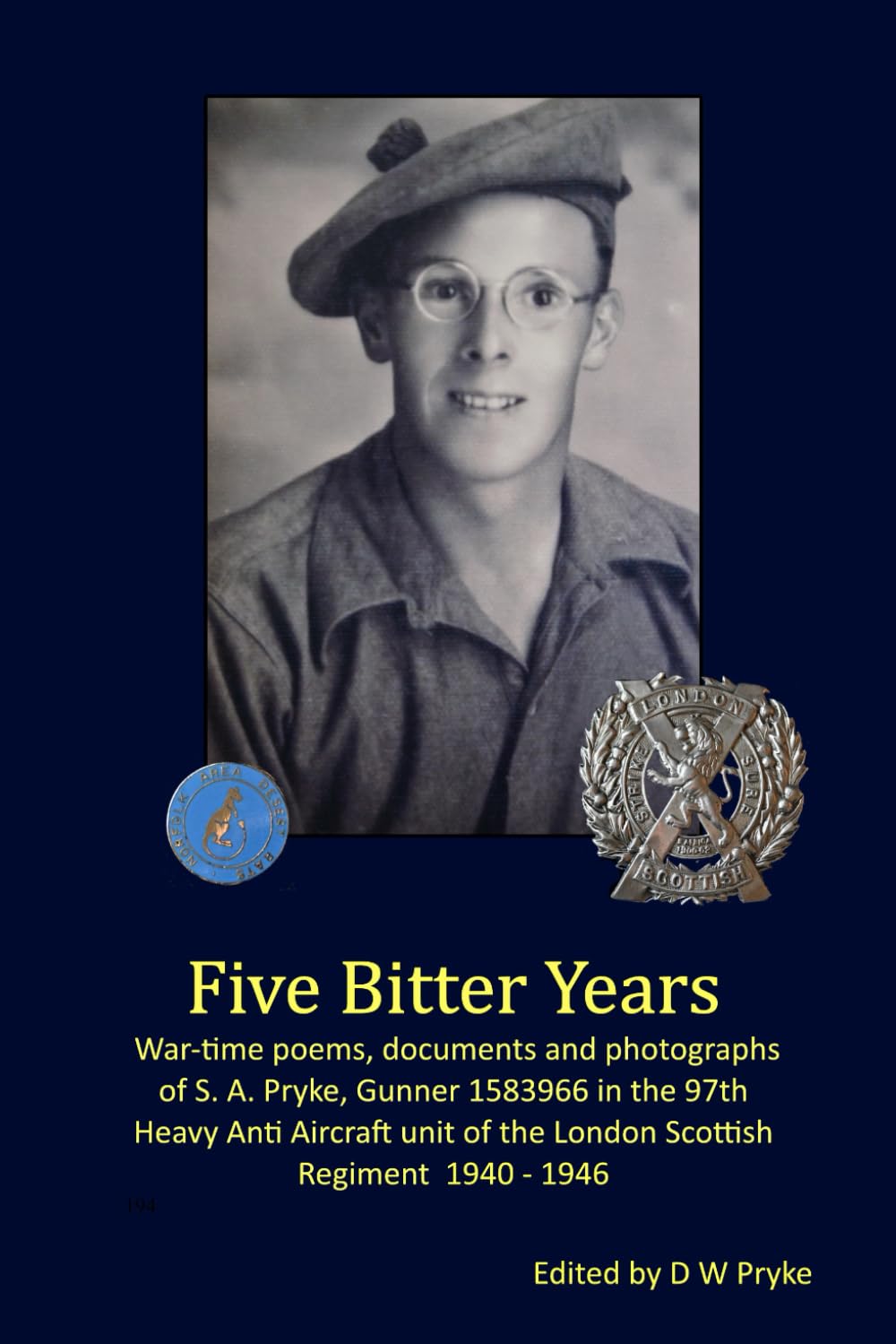 Five Bitter Years: The War Poems, documents and photographs of S. A. Pryke, Gunner 1583966, London Scottish Regiment