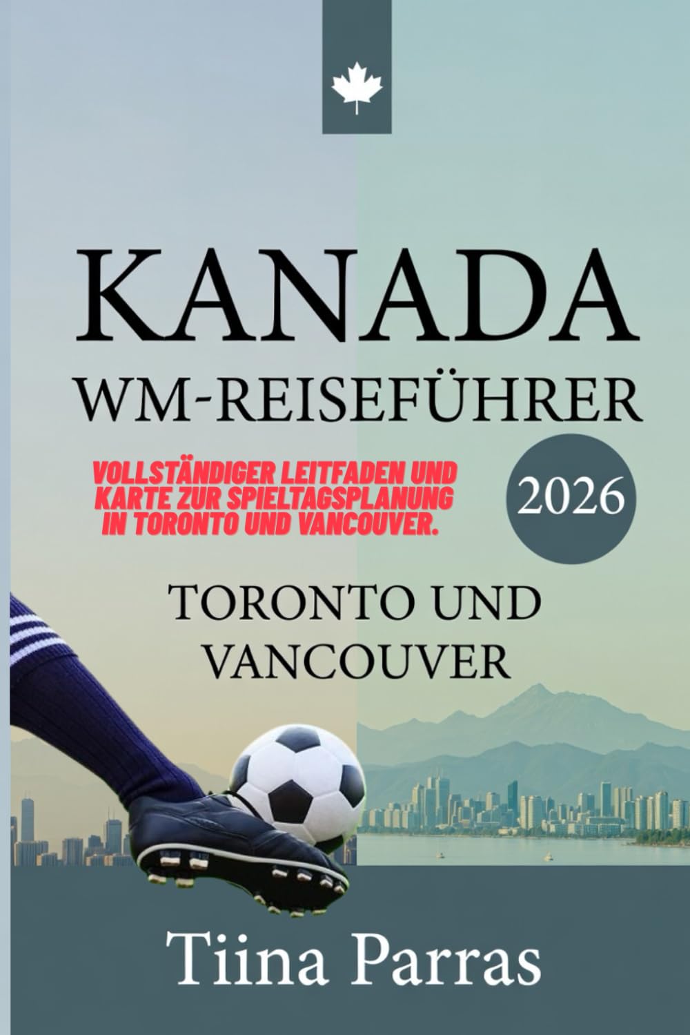 KANADA WM-REISEFÜHRER 2026 TORONTO UND VANCOUVER: Vollständiger Leitfaden und Karte zur Spieltagsplanung in Toronto und Vancouver