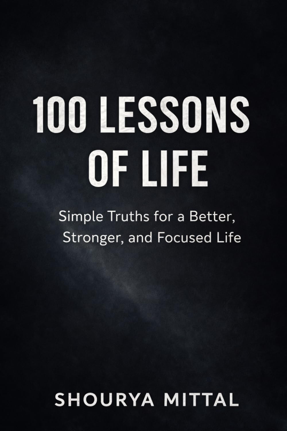 100 Lessons of Life: Simple Truths for a Better, Stronger, Focused Life