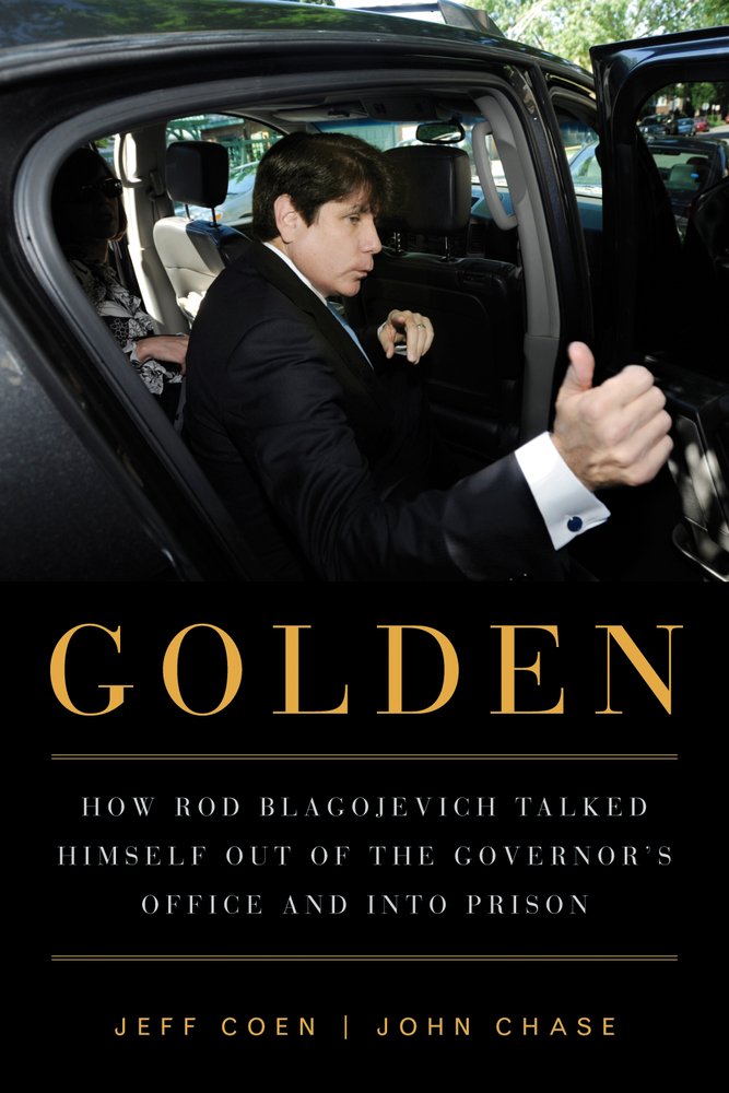 Buy Golden: How Rod Blagojevich Talked Himself out of the Governor's Office and into Prison — BookShops.in