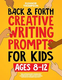 Back & Forth Creative Writing Prompts for Kids Ages 8-12 Take Turns Building Stories with Friends and Family, Strengthen Writing Skills, and Create a Lasting Keepsake of Shared Creativity