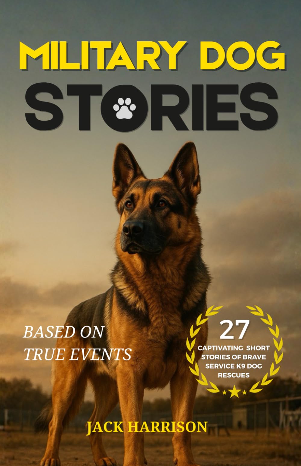 Military Dog Stories: 27 Captivating & Thrilling Short Stories of Brave Police and Service K9 Rescues - Based on True Events (Gifts for Dog Lovers)