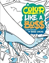 Color Like A Boss: An Adult Coloring Book For Bo$$ Chicks