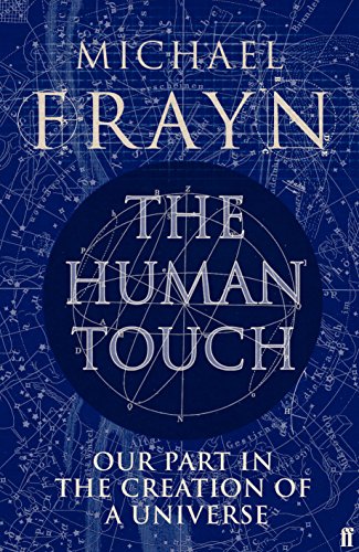 THE HUMAN TOUCH: OUR PART IN THE CREATION OF A UNIVERSE by MICHAEL FRAYN (2006) Hardcover