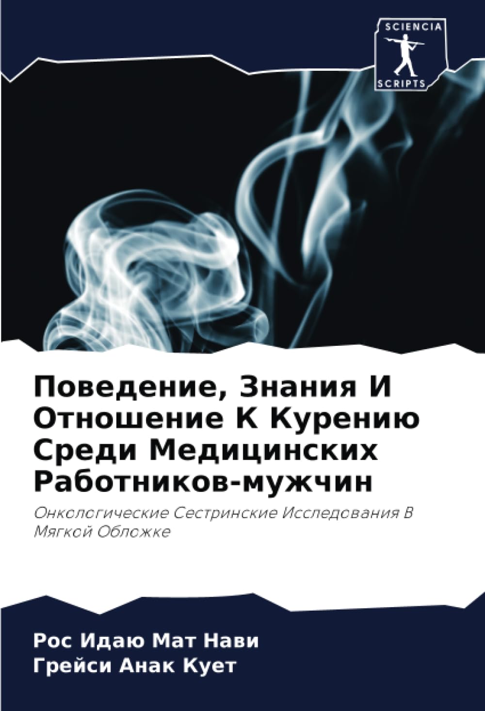 Поведение, Знания И Отношение К Курению Среди Медицинских Работников-мужчин: Онкологические Сестринские Исследования В Мягкой Обложке: Onkologicheskie Sestrinskie Issledowaniq V Mqgkoj Oblozhke
