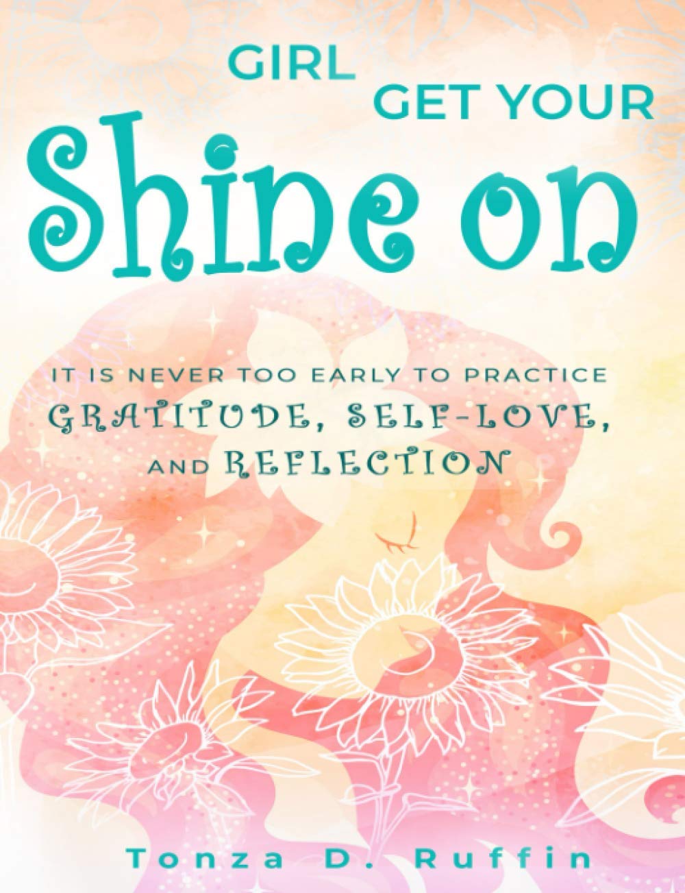 Girl Get Your Shine On: It Is Never Too Early To Practice Gratitude, Self-Love, and Reflection