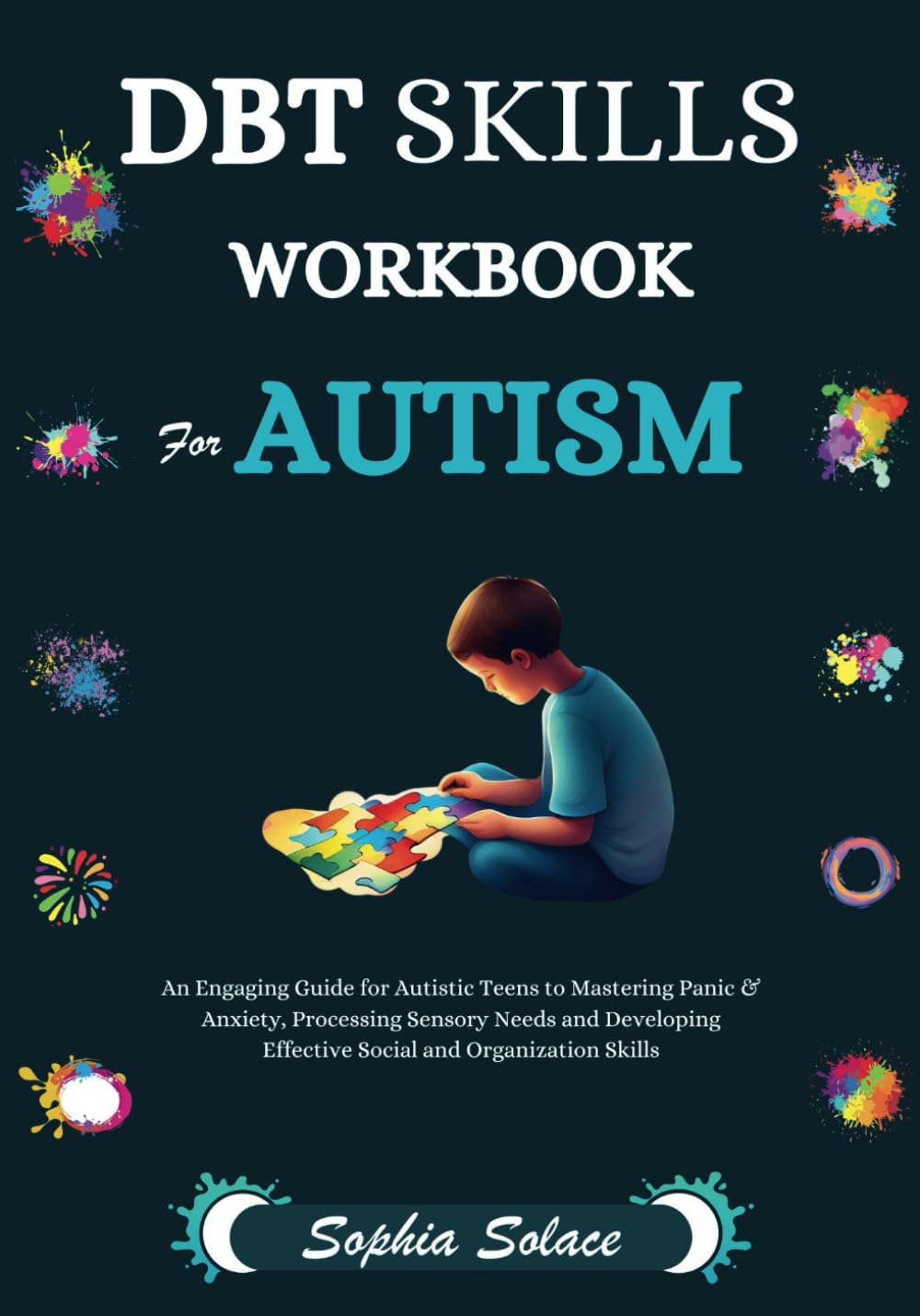 DBT Skills Workbook For Autism: An Engaging Guide for Autistic Teens to Mastering Panic & Anxiety, Processing Sensory Needs and Developing Effective Social and Organization Skills