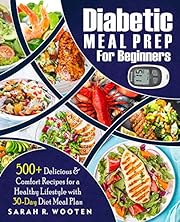 DIABETIC MEAL PREP FOR BEGINNERS: 500+ Delicious & Comfort Recipes For A Healthy Lifestyle With 30-Day Diet Meal Plan