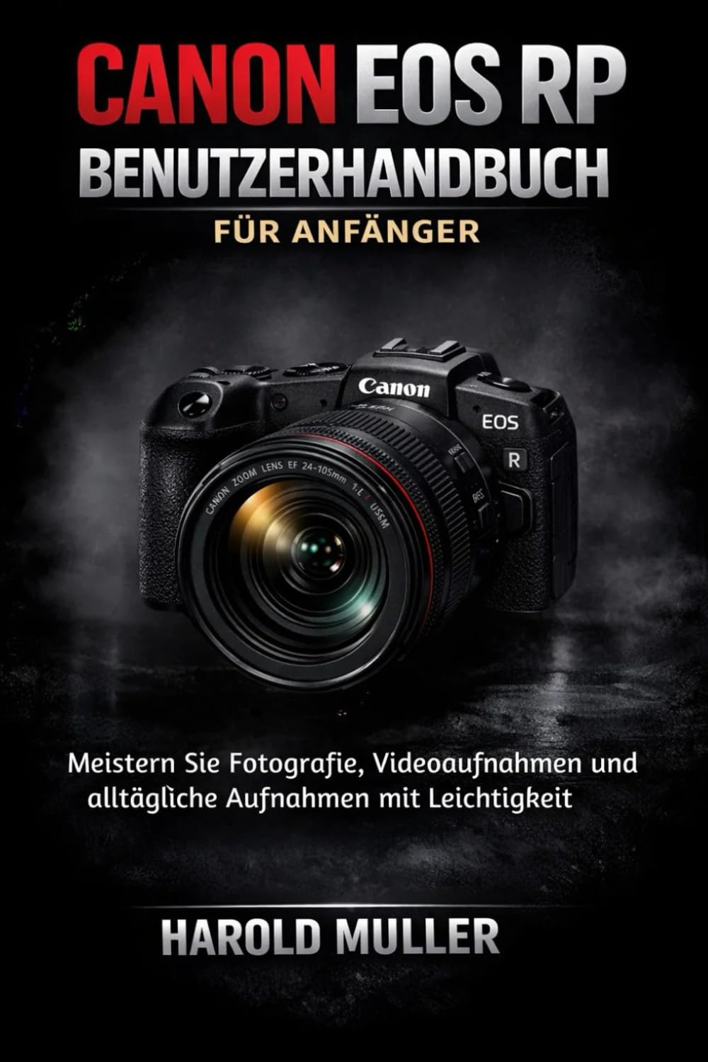 CANON EOS RP BENUTZERHANDBUCH FÜR ANFÄNGER: Meistern Sie Fotografie, Videoaufnahmen und alltägliche Aufnahmen mit Leichtigkeit