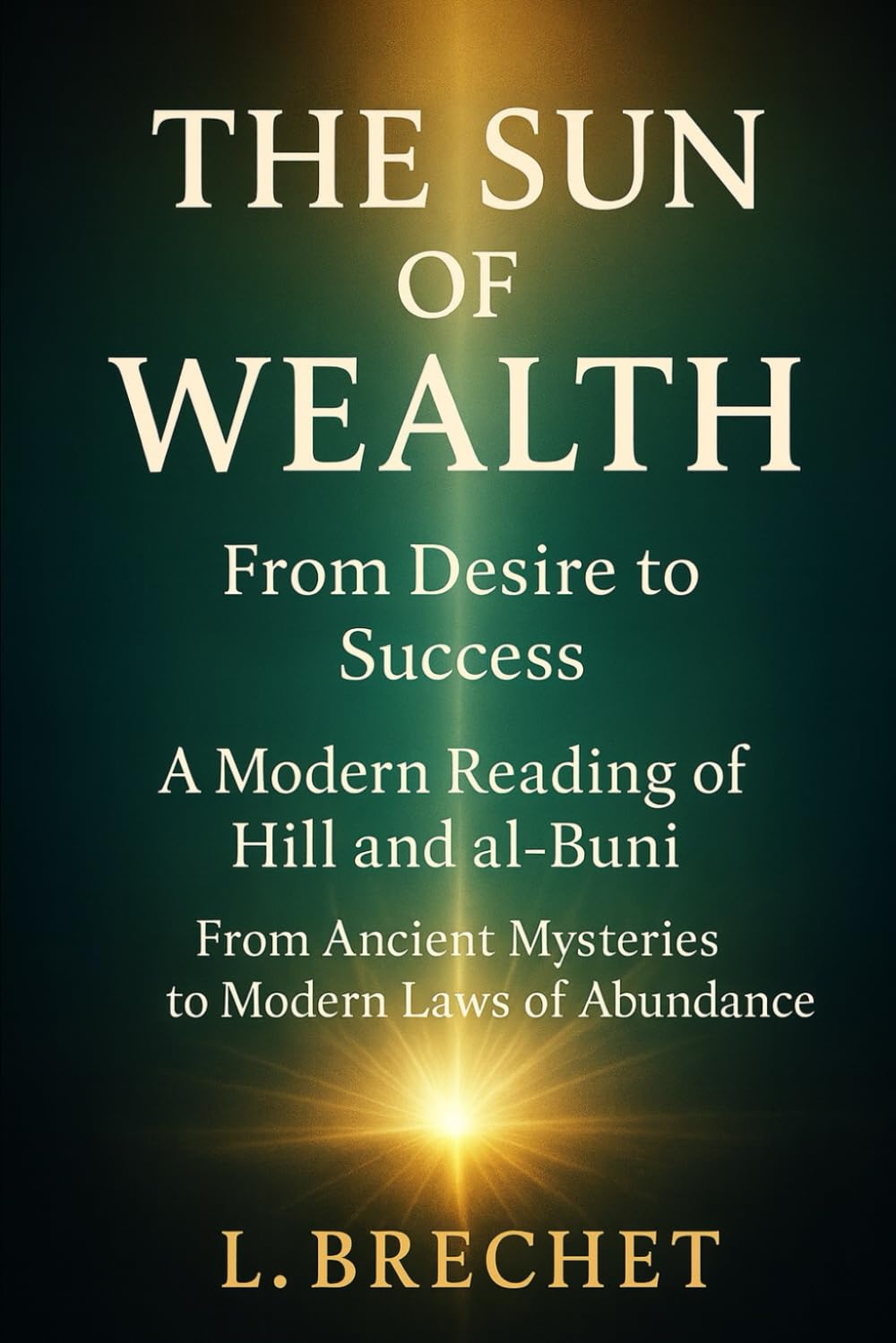The Sun of Wealth: From Desire to Success: A Modern Reading of Hill and al-Buni (The Secret Library of Success)