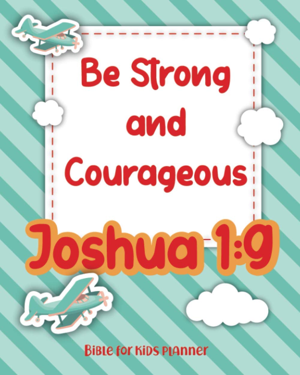 Be Strong and Courageous Joshua 1:9: Bible For Kids Planner Schedule And Lay Out The Study For Every Day
