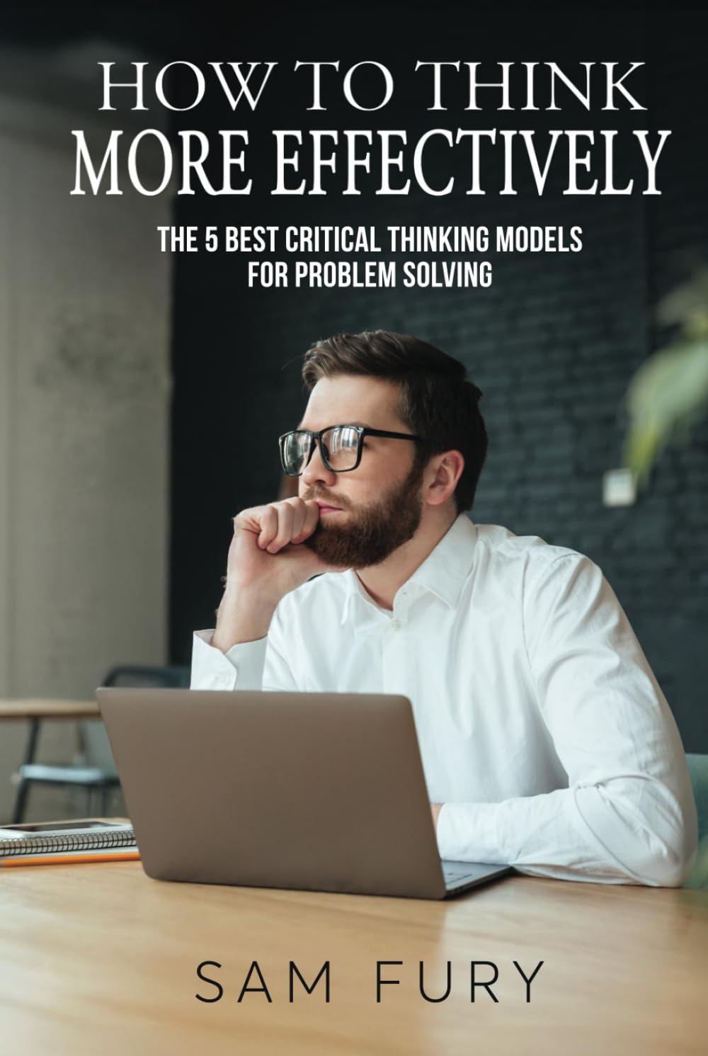 How to Think More Effectively: The 5 Best Critical Thinking Models for Problem Solving (Functional Health Series)
