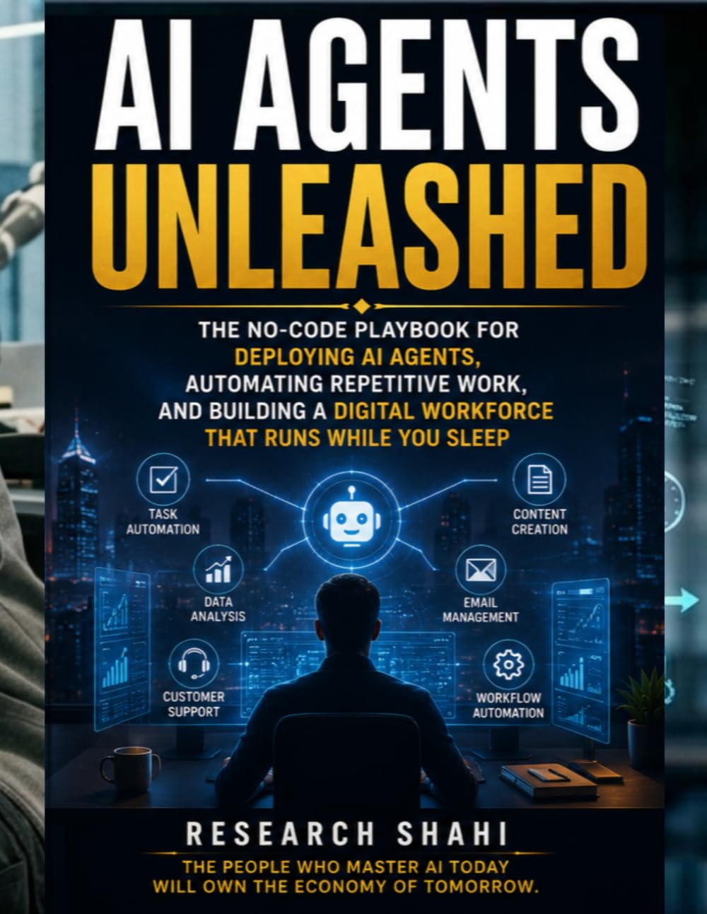 AIAGENTS UNLEASHED: The No-Code Playbook for Deploying Al Agents, Automating Repetitive Work, and Building a Digital Workforce That Runs While You Sleep