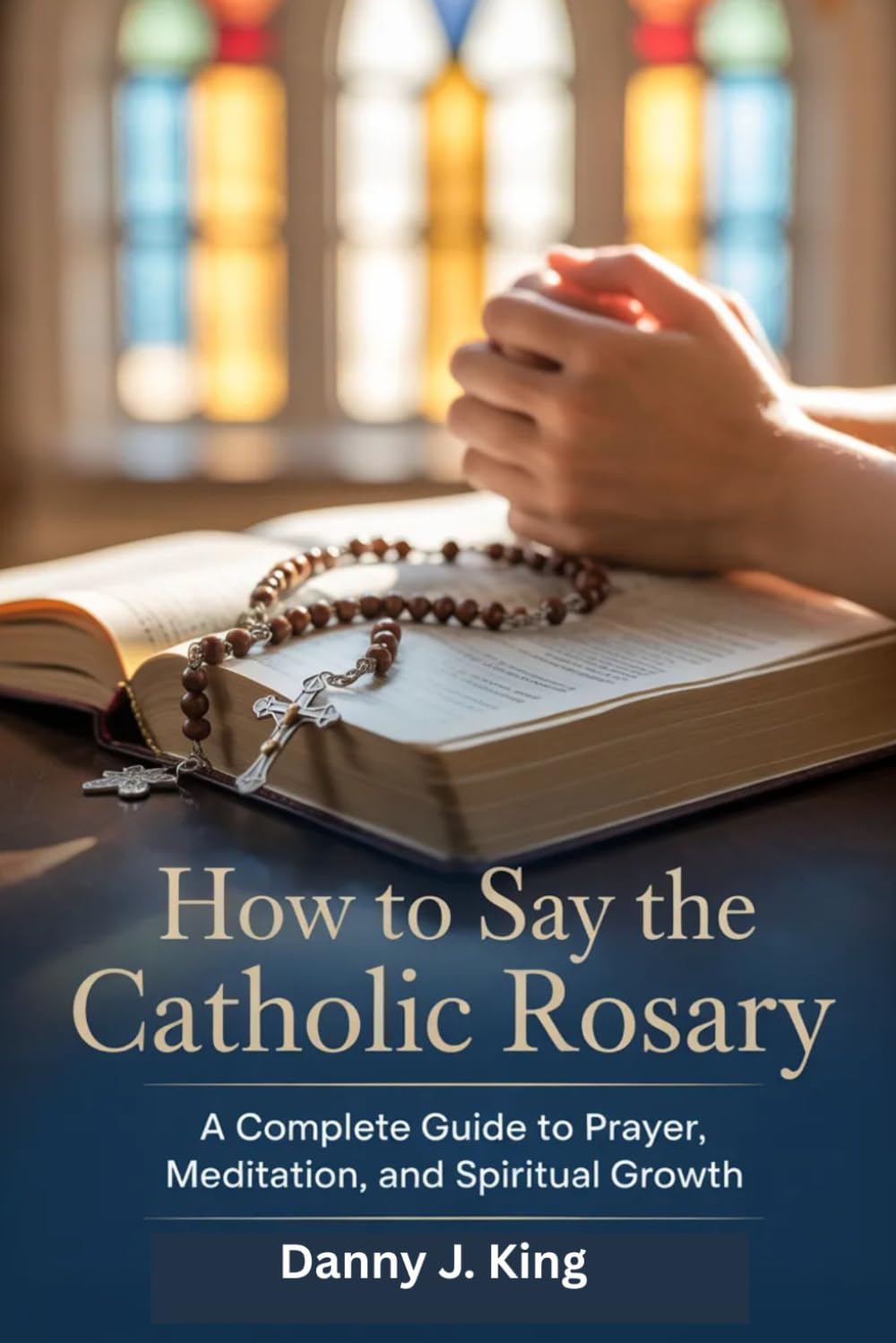 How to Say the Catholic Rosary: A Complete Guide to Prayer, Meditation, and Spiritual Growth