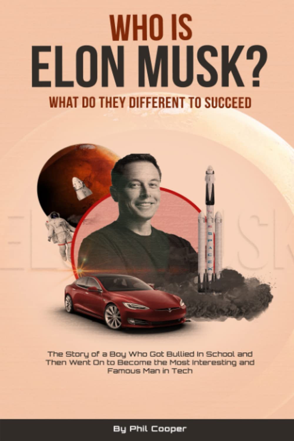 Who Is Elon Musk?: The Story of a Boy Who Got Bullied In School and Then Went On to Become the Most Interesting and Famous Man in Tech (World class entrepreneurs)