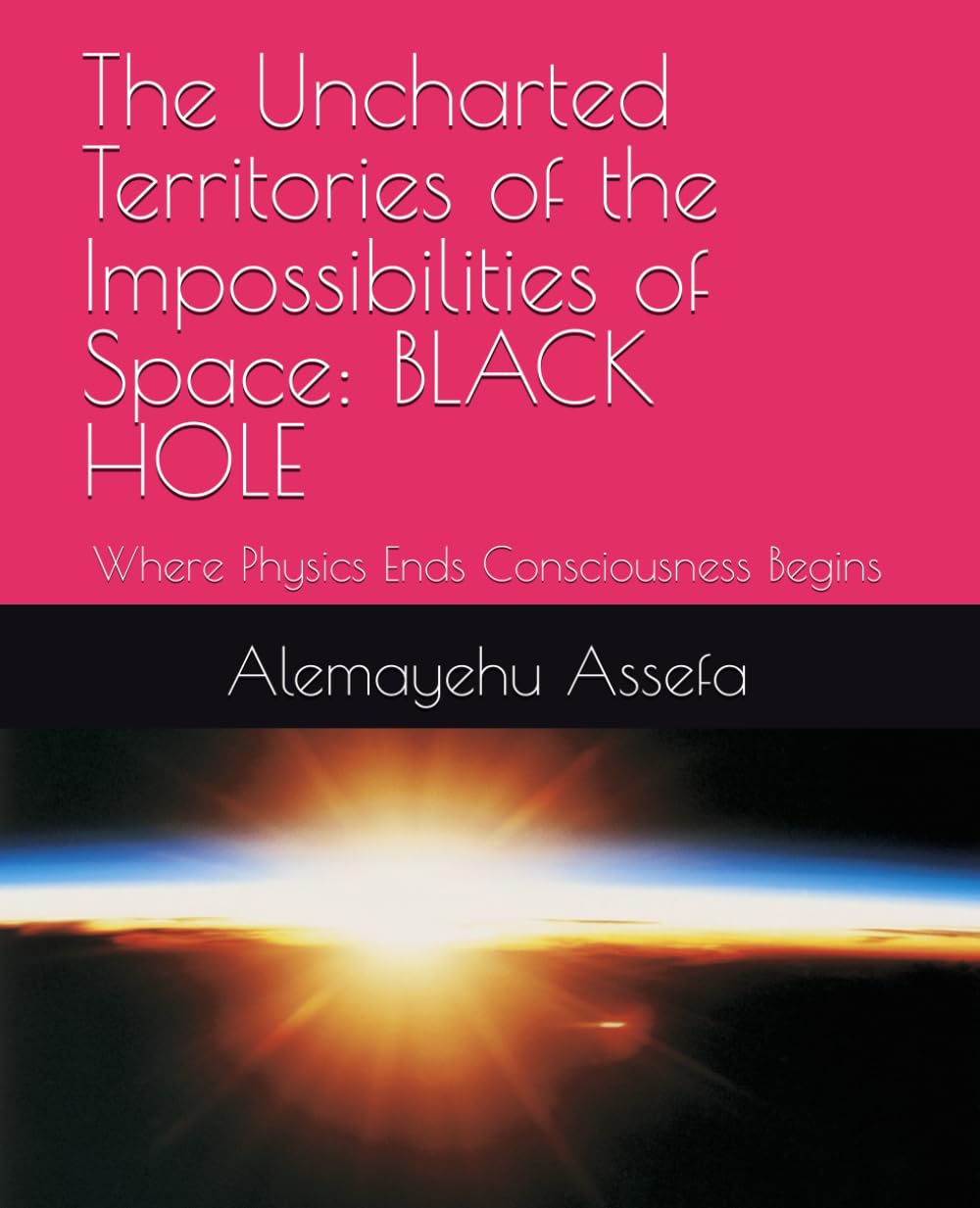 The Uncharted Territories of the Impossibilities of Space: BLACK HOLE: Where Physics Ends Consciousness Begins