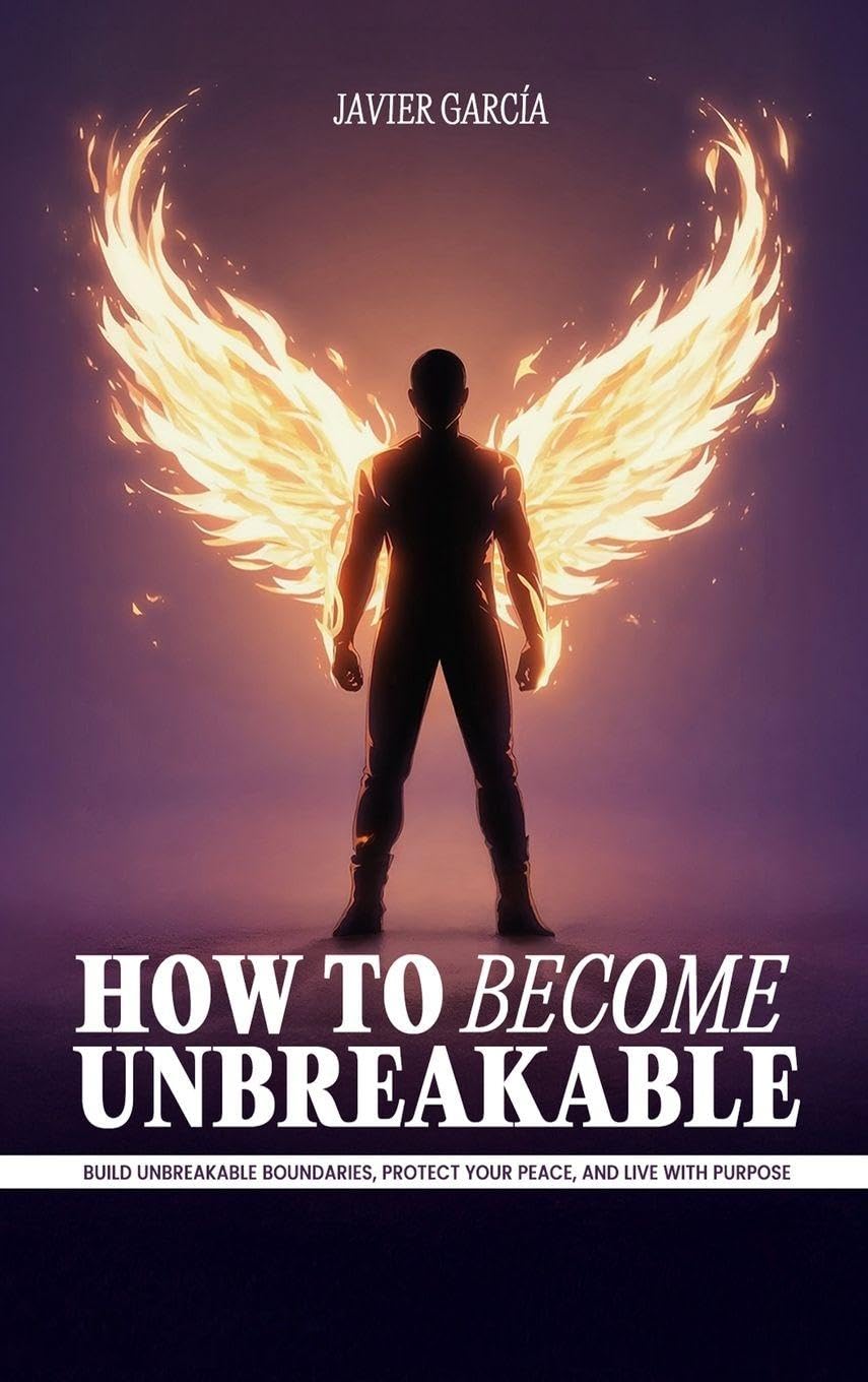How to Become Unbreakable: Build Unbreakable Boundaries, Protect Your Peace, and Live with Purpose