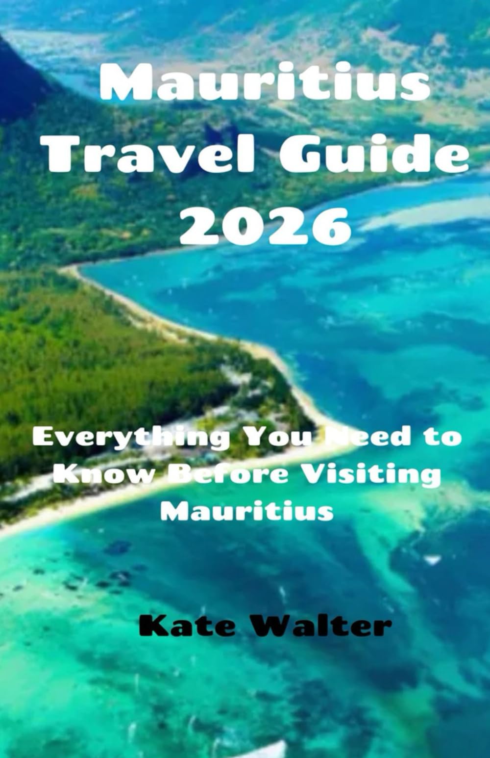 Mauritius Travel Guide 2026: Everything You Need to Know Before Visiting Mauritius (Your Ultimate Travel Guides)