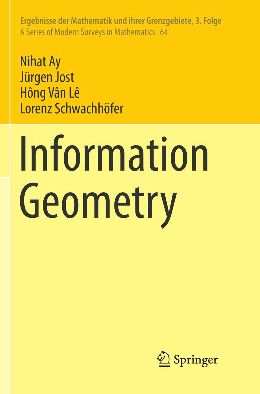 Information Geometry (Ergebnisse der Mathematik und ihrer Grenzgebiete. 3. Folge / A Series of Modern Surveys in Mathematics, Band 64)