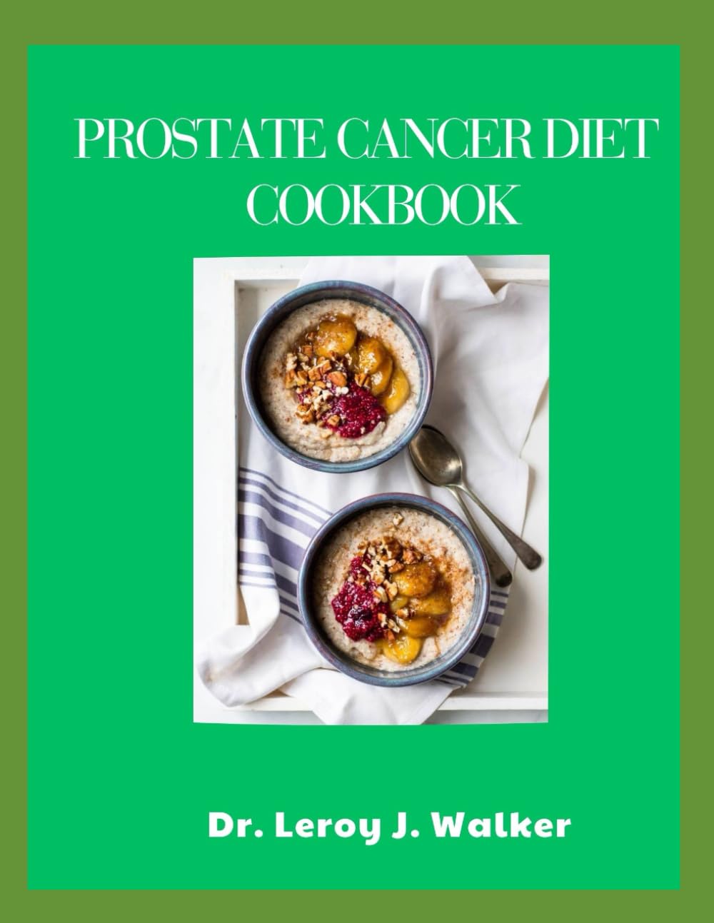 PROSTATE CANCER DIET COOKBOOK: Healthy Eating to Combat Cancer