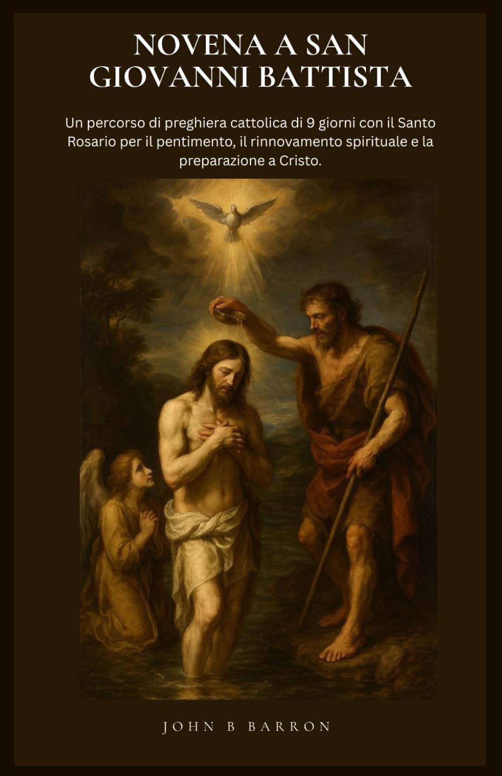 NOVENA A SAN GIOVANNI BATTISTA: Un percorso di preghiera cattolica di 9 giorni con il Santo Rosario per il pentimento, il rinnovamento spirituale e la preparazione a Cristo. (Italian Edition)