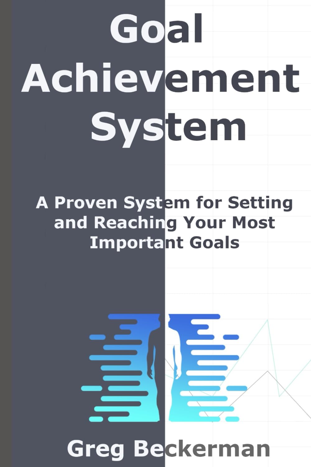 Goal Achievement System: A Proven System for Setting and Reaching Your Most Important Goals